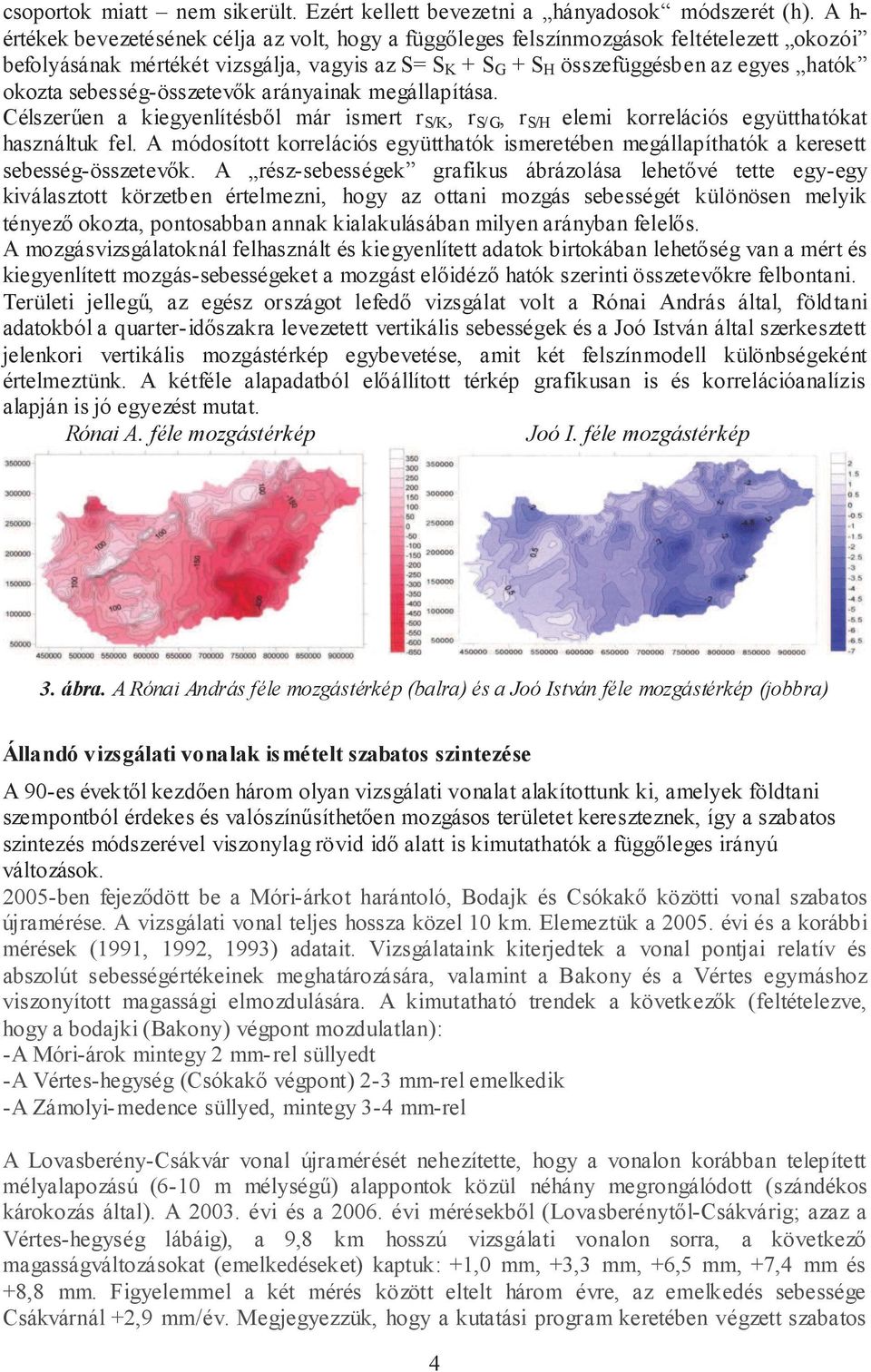 sebesség-összetevők arányainak megállapítása. Célszerűen a kiegyenlítésből már ismert r S/K, r S/G, r S/H elemi korrelációs együtthatókat használtuk fel.