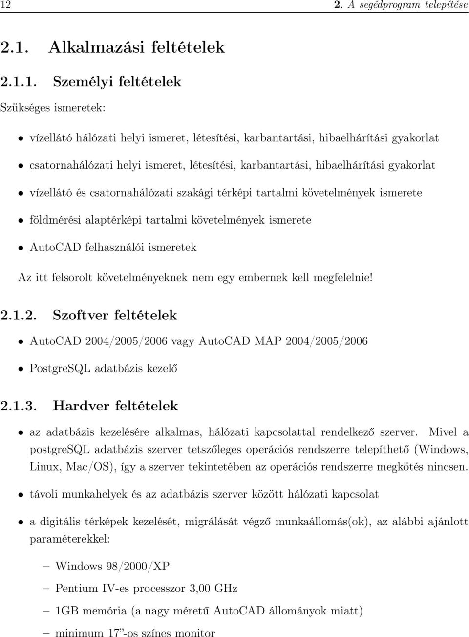 követelmények ismerete AutoCAD felhasználói ismeretek Az itt felsorolt követelményeknek nem egy embernek kell megfelelnie! 2.