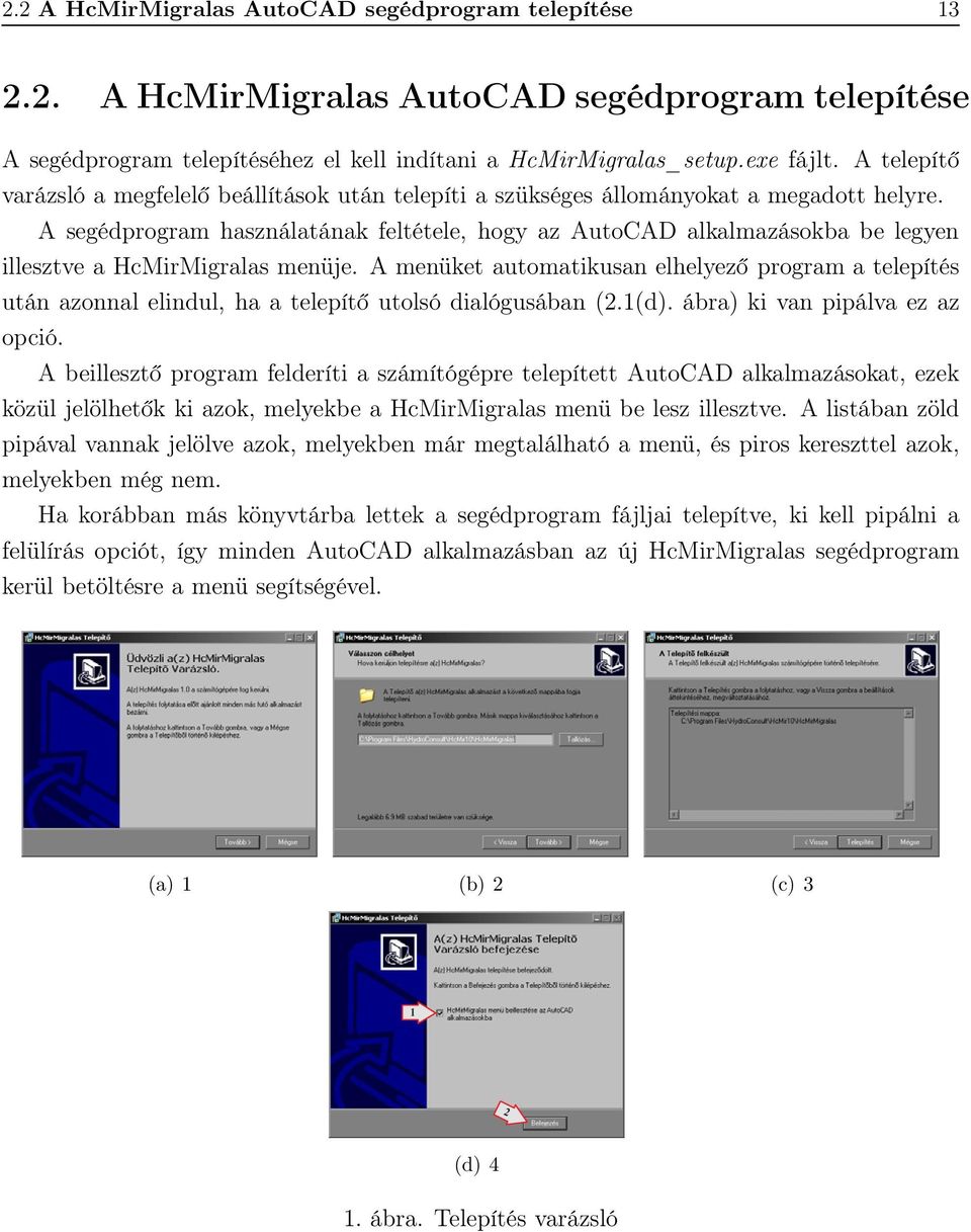 A segédprogram használatának feltétele, hogy az AutoCAD alkalmazásokba be legyen illesztve a HcMirMigralas menüje.