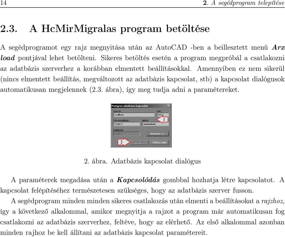 Amennyiben ez nem sikerül (nincs elmentett beállítás, megváltozott az adatbázis kapcsolat, stb) a kapcsolat dialógusok automatikusan megjelennek (2.3. ábra), így meg tudja adni a paramétereket. 1 2 2.