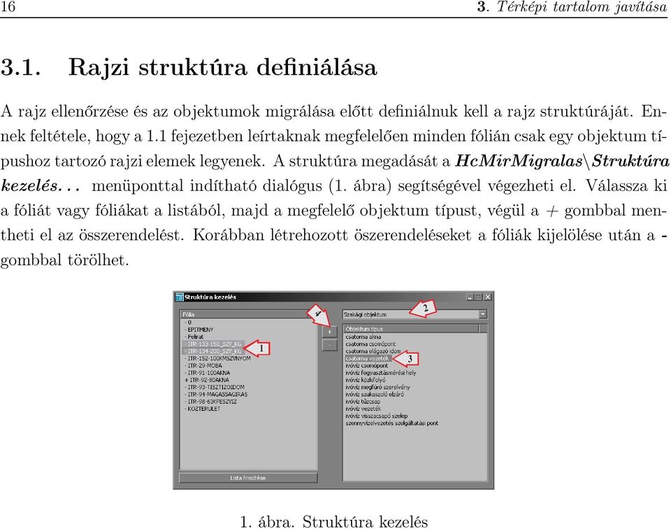 A struktúra megadását ahcmirmigralas\struktúra kezelés... menüponttal indítható dialógus (1. ábra) segítségével végezheti el.