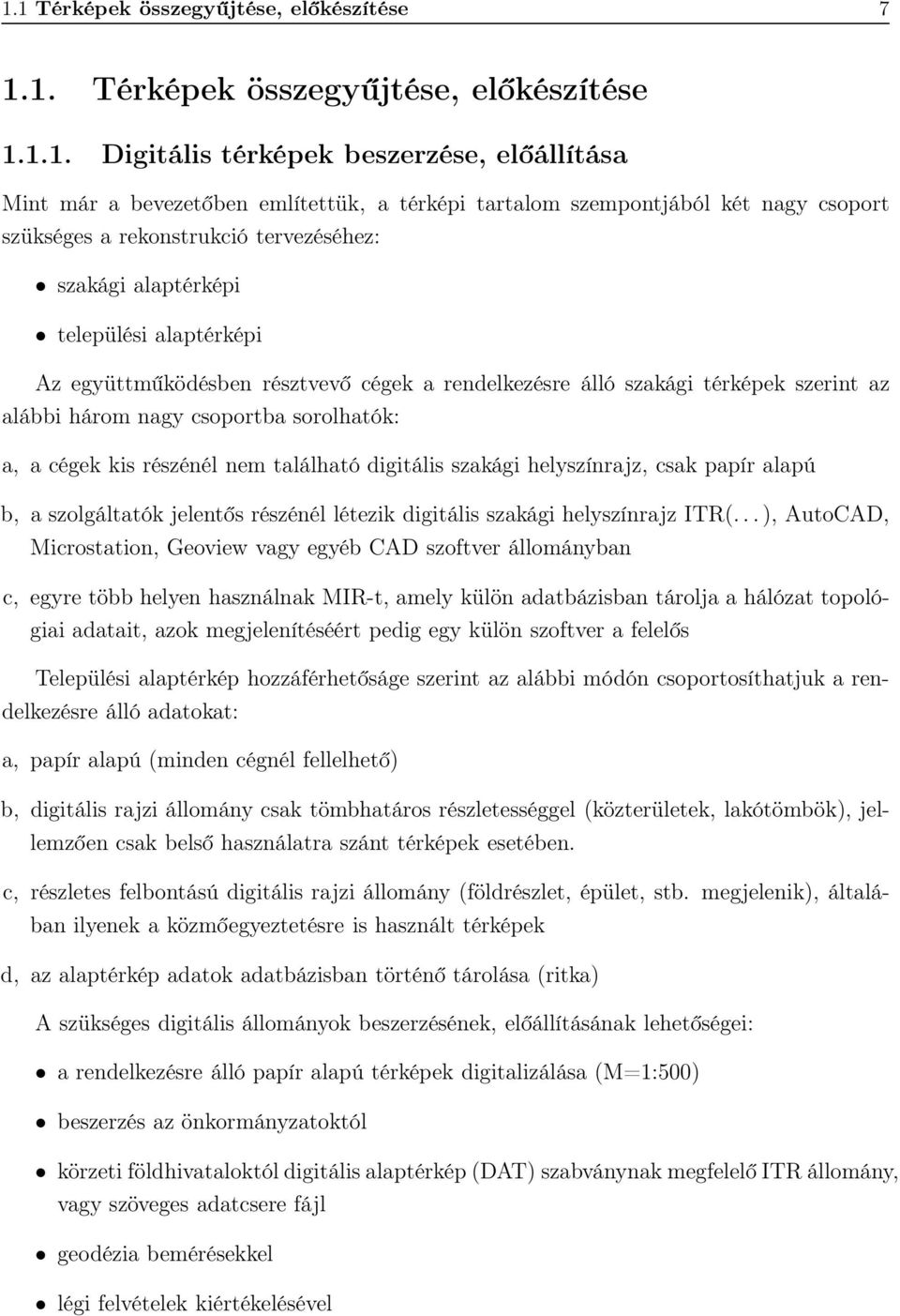 alábbi három nagy csoportba sorolhatók: a, a cégek kis részénél nem található digitális szakági helyszínrajz, csak papír alapú b, a szolgáltatók jelentős részénél létezik digitális szakági