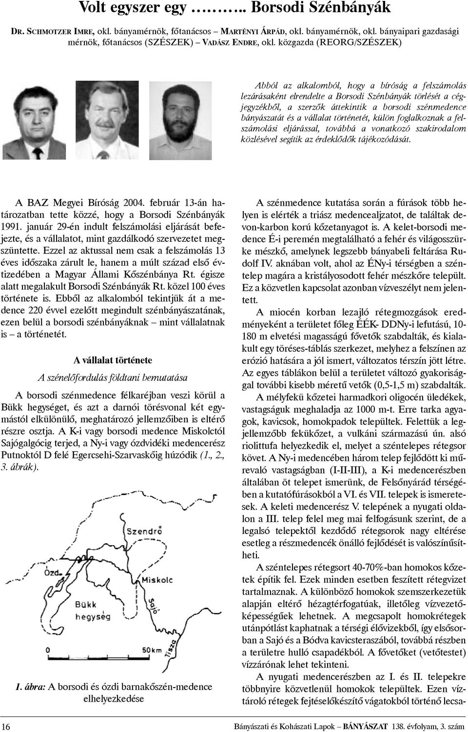 bányászatát és a vállalat történetét, külön foglalkoznak a felszámolási eljárással, továbbá a vonatkozó szakirodalom közlésével segítik az érdeklõdõk tájékozódását. A BAZ Megyei Bíróság 2004.