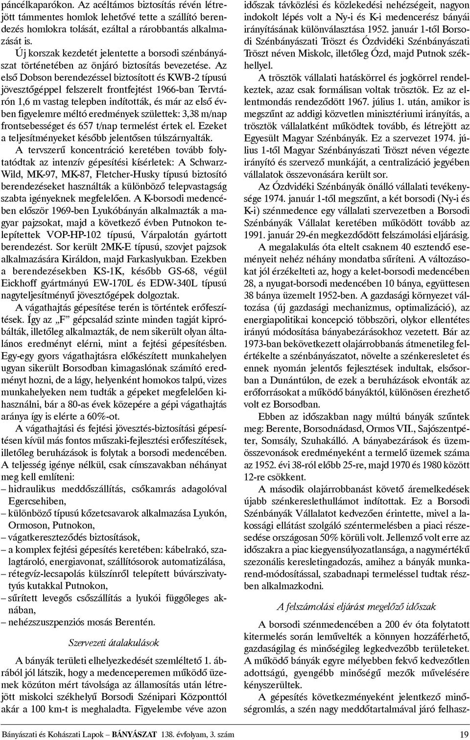 Az elsõ Dobson berendezéssel biztosított és KWB-2 típusú jövesztõgéppel felszerelt frontfejtést 1966-ban Tervtárón 1,6 m vastag telepben indították, és már az elsõ évben figyelemre méltó eredmények