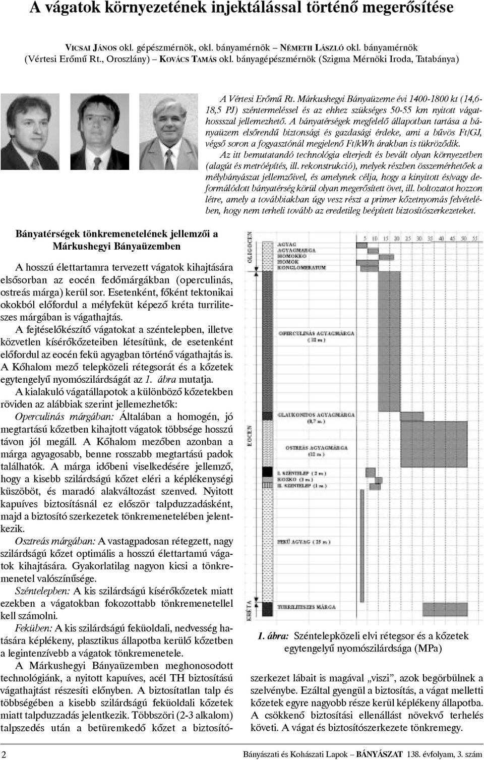 Márkushegyi Bányaüzeme évi 1400-1800 kt (14,6-18,5 PJ) széntermeléssel és az ehhez szükséges 50-55 km nyitott vágathossszal jellemezhetõ.