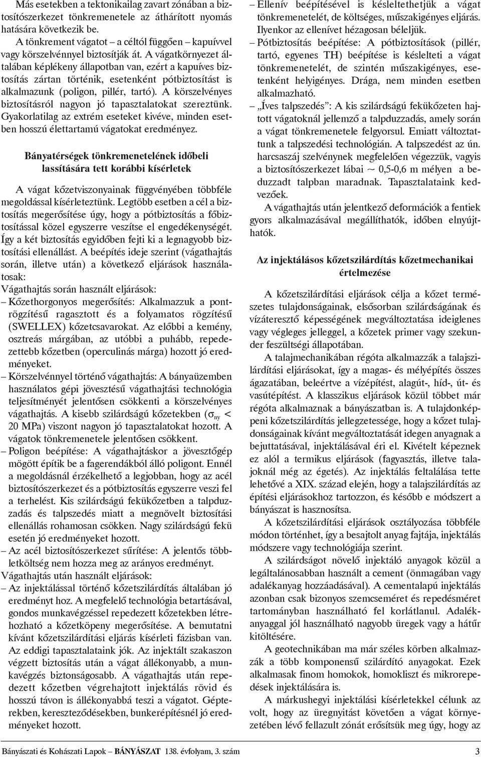 A vágatkörnyezet általában képlékeny állapotban van, ezért a kapuíves biztosítás zártan történik, esetenként pótbiztosítást is alkalmazunk (poligon, pillér, tartó).