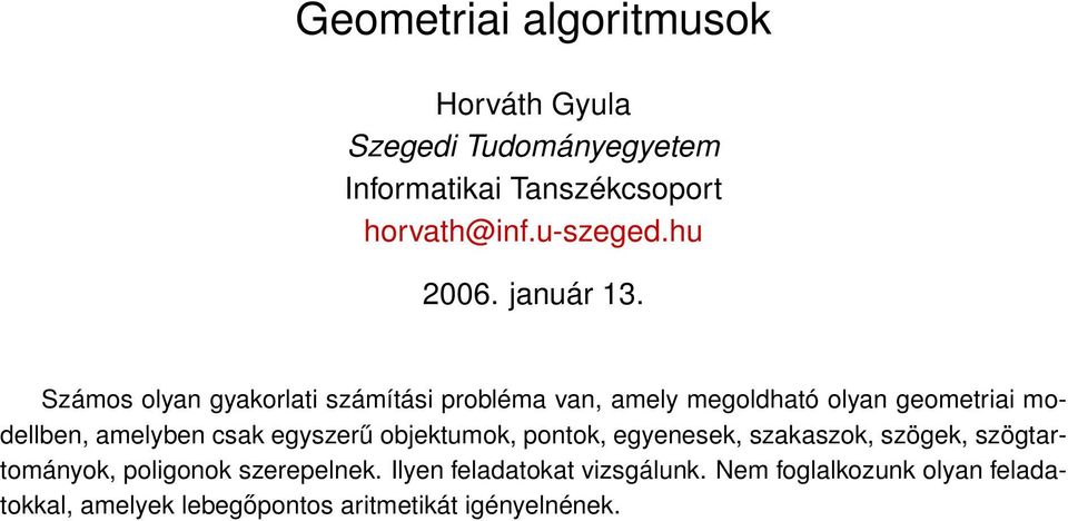 Számos olyan gyakorlati számítási probléma van, amely megoldható olyan geometriai modellben, amelyben csak