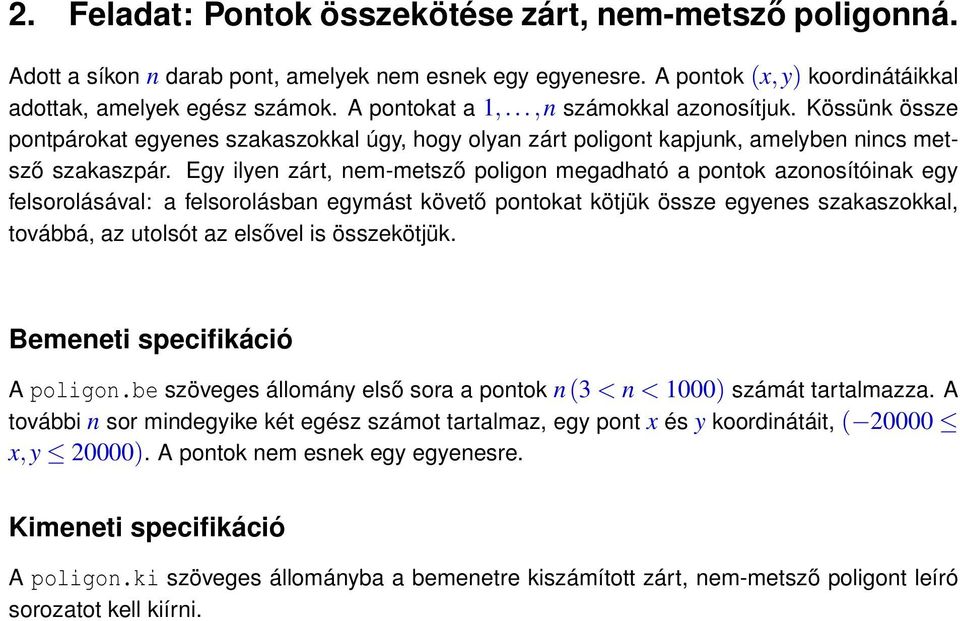 Egy ilyen zárt, nem-metsző poligon megadható a pontok azonosítóinak egy felsorolásával: a felsorolásban egymást követő pontokat kötjük össze egyenes szakaszokkal, továbbá, az utolsót az elsővel is