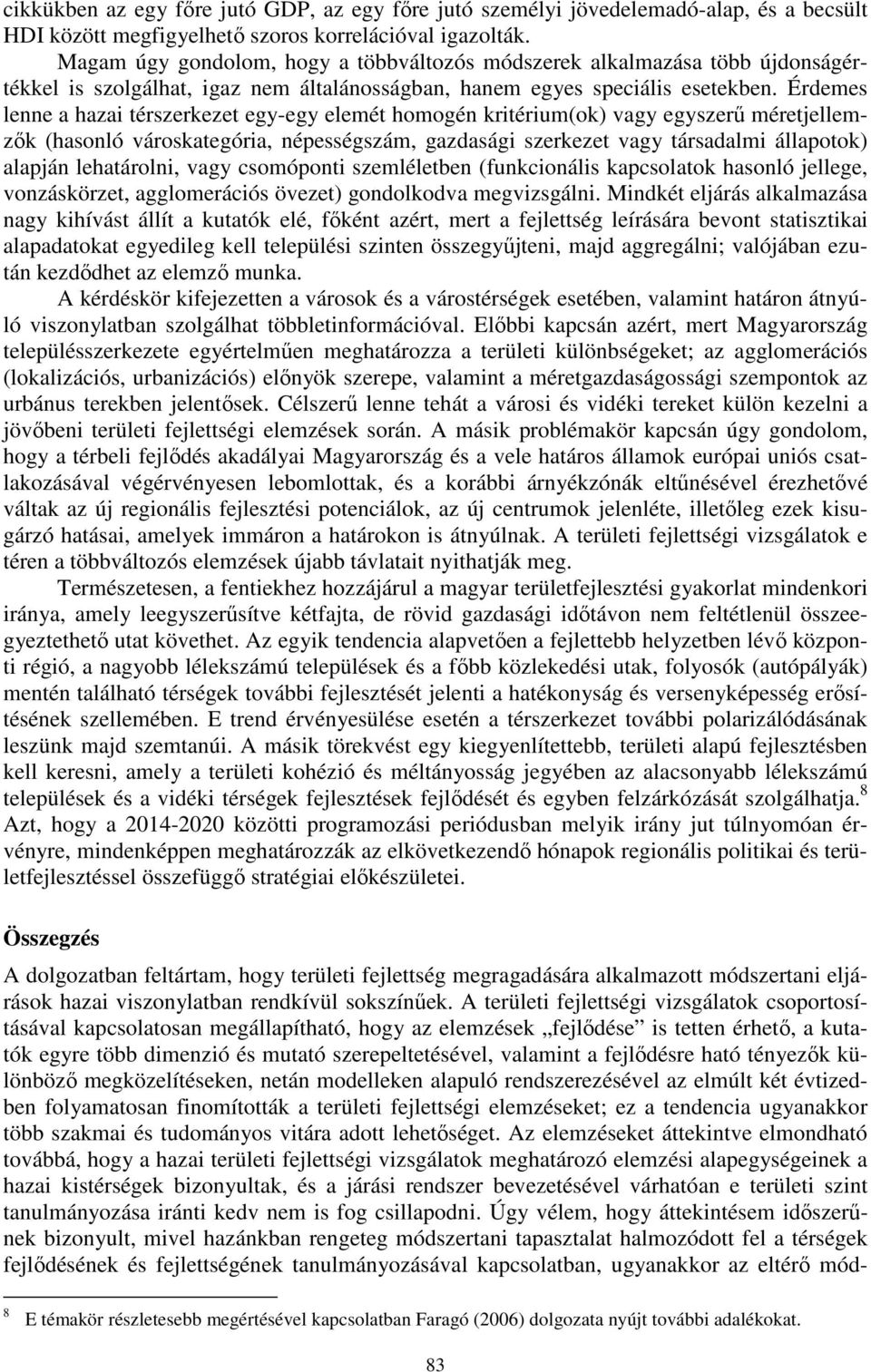 Érdemes lenne a hazai térszerkezet egy-egy elemét homogén kritérium(ok) vagy egyszerű méretjellemzők (hasonló városkategória, népességszám, gazdasági szerkezet vagy társadalmi állapotok) alapján