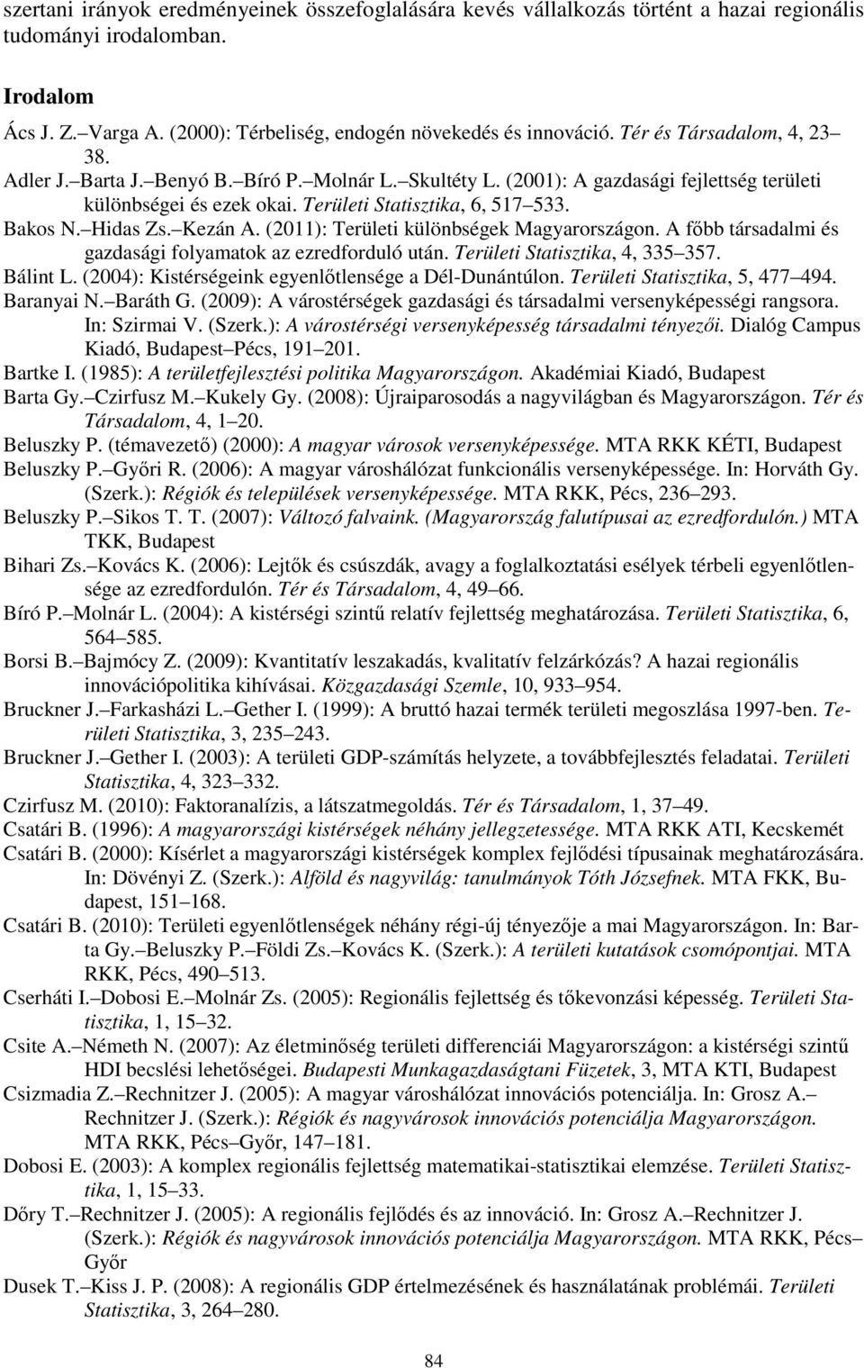 Hidas Zs. Kezán A. (2011): Területi különbségek Magyarországon. A főbb társadalmi és gazdasági folyamatok az ezredforduló után. Területi Statisztika, 4, 335 357. Bálint L.