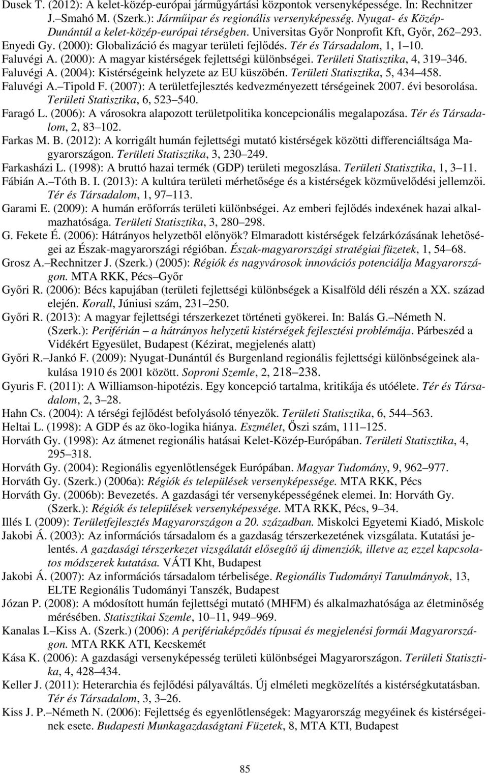 Faluvégi A. (2000): A magyar kistérségek fejlettségi különbségei. Területi Statisztika, 4, 319 346. Faluvégi A. (2004): Kistérségeink helyzete az EU küszöbén. Területi Statisztika, 5, 434 458.