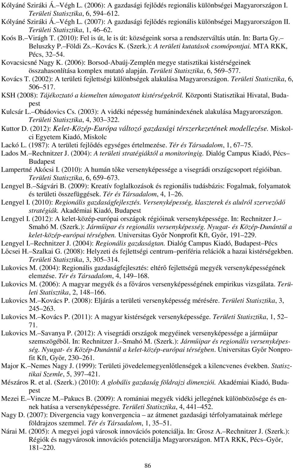 ): A területi kutatások csomópontjai. MTA RKK, Pécs, 32 54. Kovacsicsné Nagy K. (2006): Borsod-Abaúj-Zemplén megye statisztikai kistérségeinek összahasonlítása komplex mutató alapján.