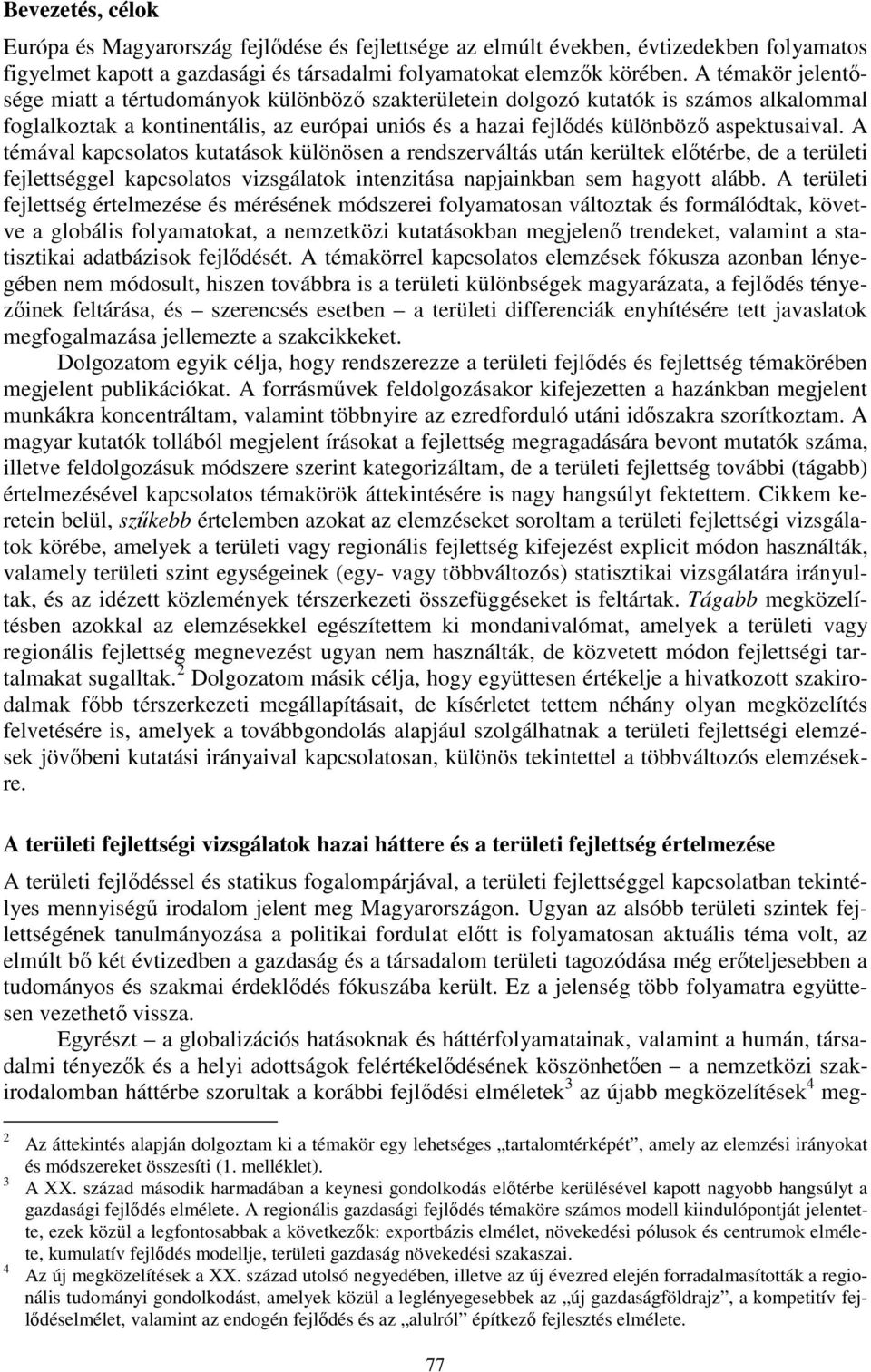 A témával kapcsolatos kutatások különösen a rendszerváltás után kerültek előtérbe, de a területi fejlettséggel kapcsolatos vizsgálatok intenzitása napjainkban sem hagyott alább.