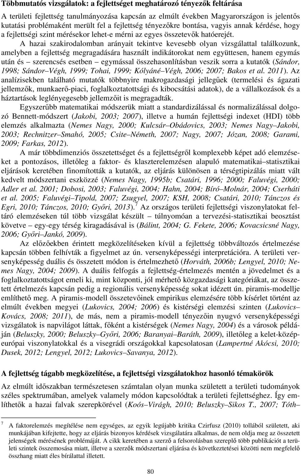 A hazai szakirodalomban arányait tekintve kevesebb olyan vizsgálattal találkozunk, amelyben a fejlettség megragadására használt indikátorokat nem együttesen, hanem egymás után és szerencsés esetben