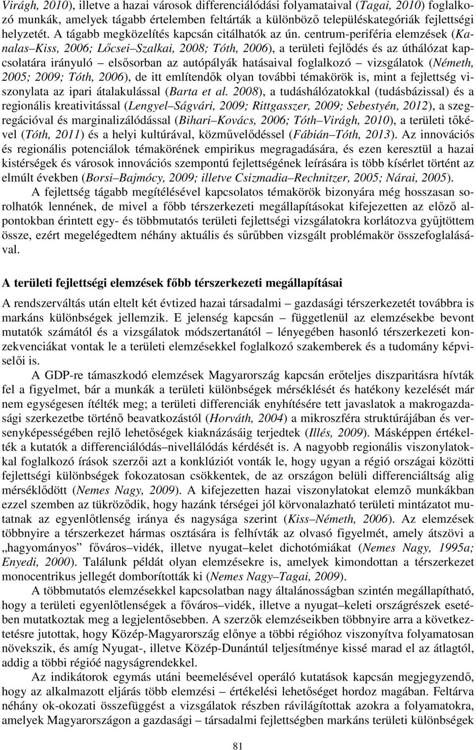 centrum-periféria elemzések (Kanalas Kiss, 2006; Lőcsei Szalkai, 2008; Tóth, 2006), a területi fejlődés és az úthálózat kapcsolatára irányuló elsősorban az autópályák hatásaival foglalkozó