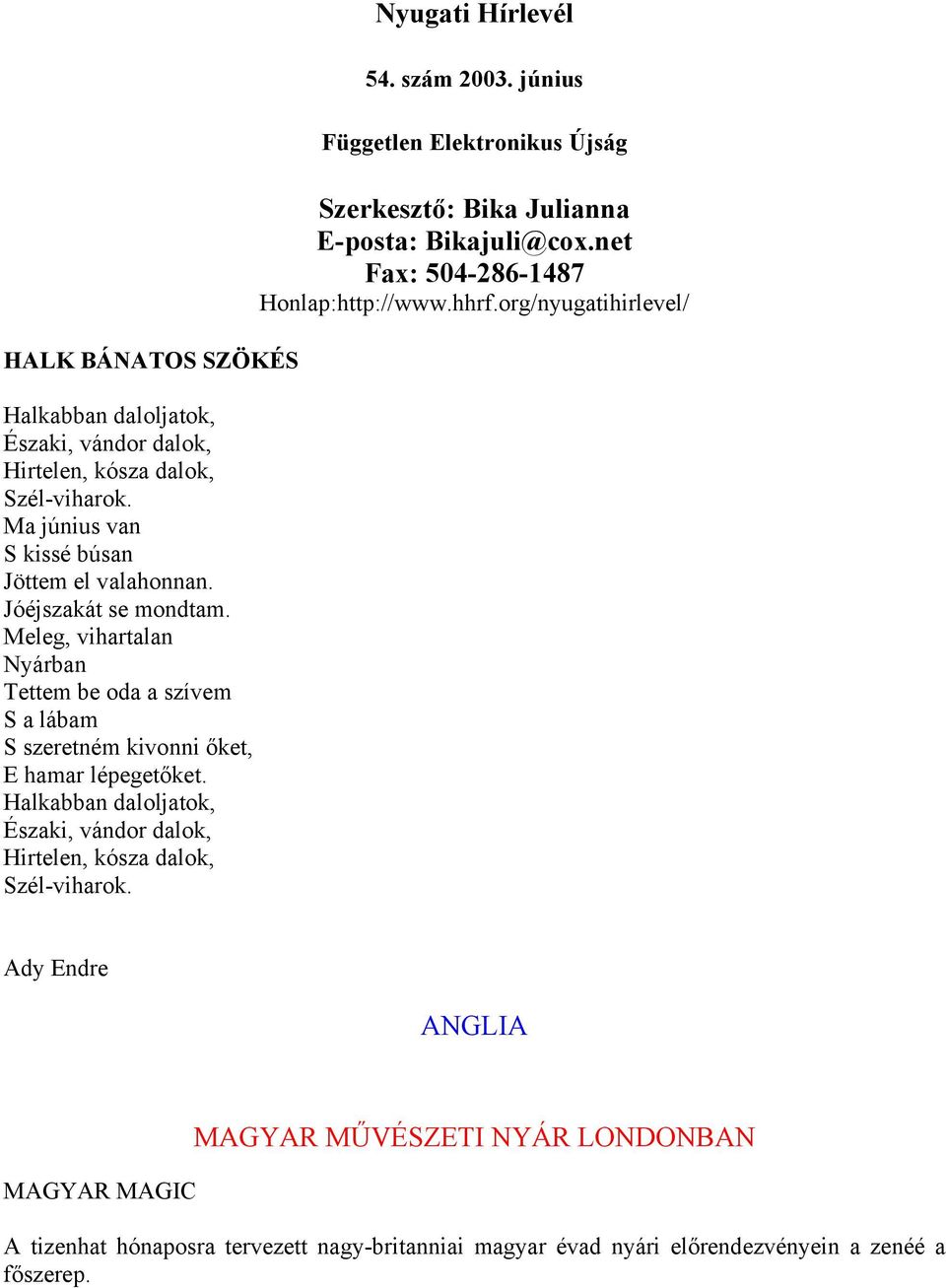 Halkabban daloljatok, Északi, vándor dalok, Hirtelen, kósza dalok, Szél-viharok. Nyugati Hírlevél 54. szám 2003.