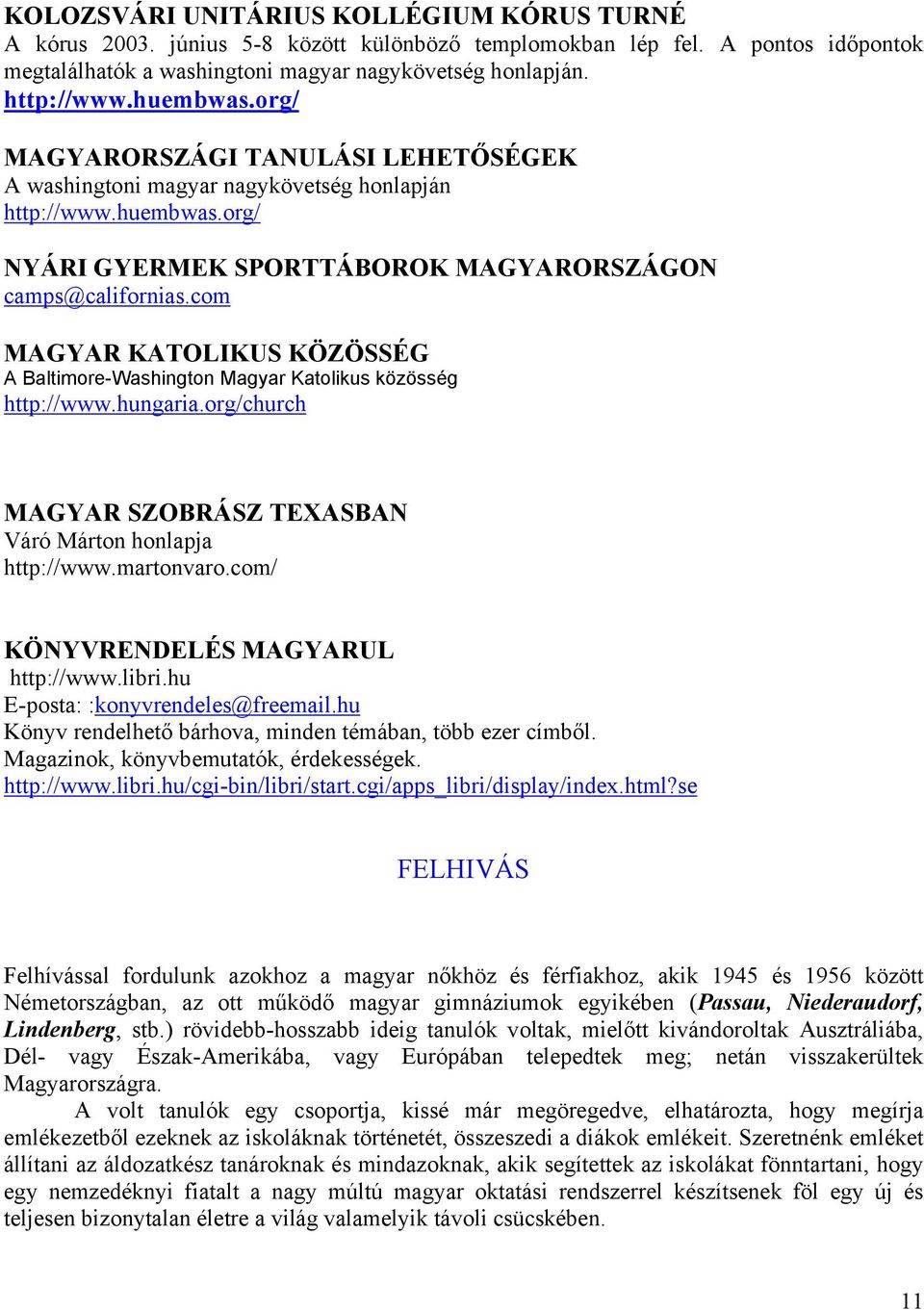 com MAGYAR KATOLIKUS KÖZÖSSÉG A Baltimore-Washington Magyar Katolikus közösség http://www.hungaria.org/church MAGYAR SZOBRÁSZ TEXASBAN Váró Márton honlapja http://www.martonvaro.