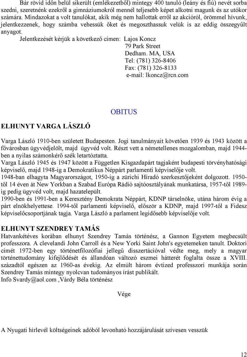 Jelentkezését kérjük a következő címen: Lajos Koncz 79 Park Street Dedham. MA, USA Tel: (781) 326-8406 Fax: (781) 326-8133 e-mail: lkoncz@rcn.