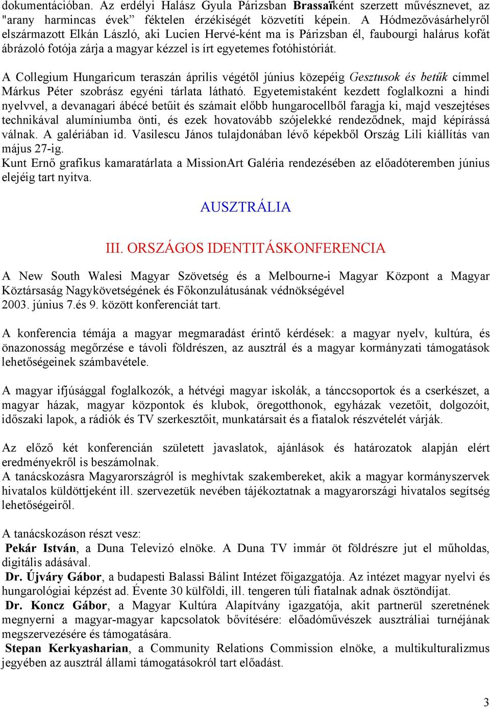 A Collegium Hungaricum teraszán április végétől június közepéig Gesztusok és betűk címmel Márkus Péter szobrász egyéni tárlata látható.