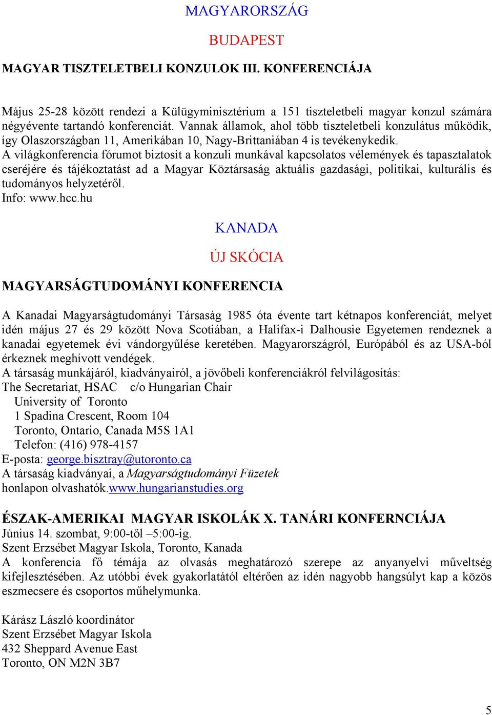 A világkonferencia fórumot biztosít a konzuli munkával kapcsolatos vélemények és tapasztalatok cseréjére és tájékoztatást ad a Magyar Köztársaság aktuális gazdasági, politikai, kulturális és