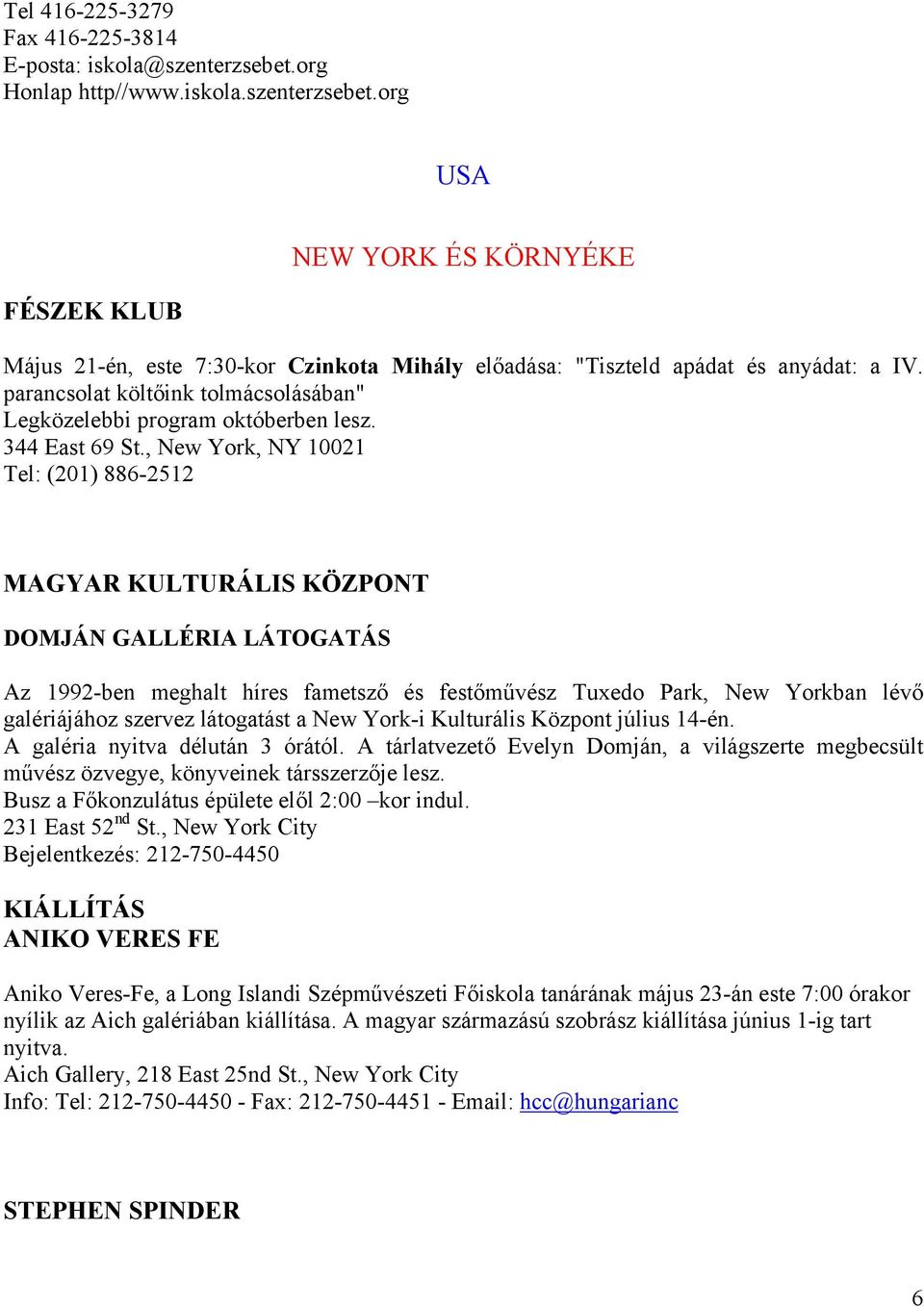 , New York, NY 10021 Tel: (201) 886-2512 MAGYAR KULTURÁLIS KÖZPONT DOMJÁN GALLÉRIA LÁTOGATÁS Az 1992-ben meghalt híres fametsző és festőművész Tuxedo Park, New Yorkban lévő galériájához szervez