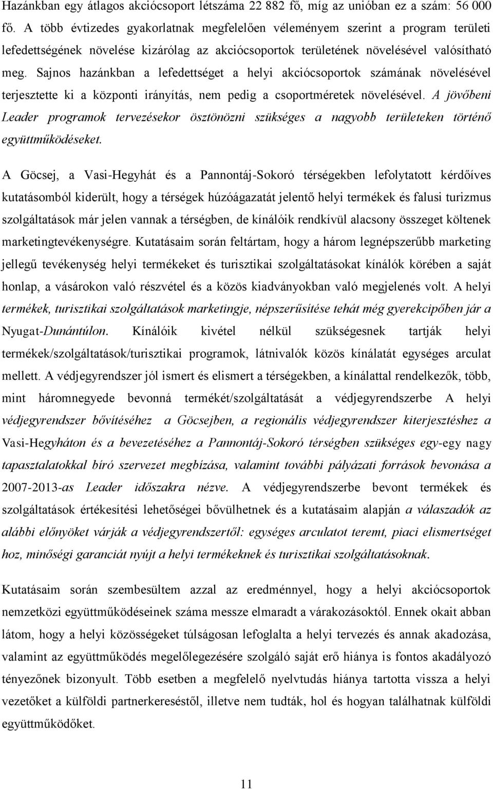 Sajnos hazánkban a lefedettséget a helyi akciócsoportok számának növelésével terjesztette ki a központi irányítás, nem pedig a csoportméretek növelésével.