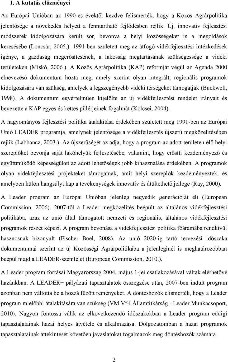 1991-ben született meg az átfogó vidékfejlesztési intézkedések igénye, a gazdaság megerősítésének, a lakosság megtartásának szükségessége a vidéki területeken (Miskó, 2006.).