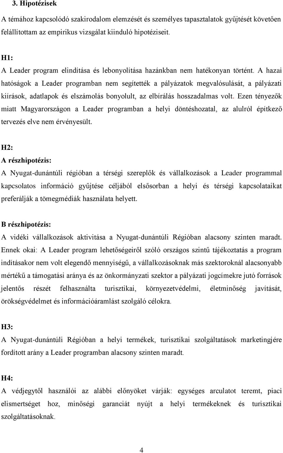 A hazai hatóságok a Leader programban nem segítették a pályázatok megvalósulását, a pályázati kiírások, adatlapok és elszámolás bonyolult, az elbírálás hosszadalmas volt.