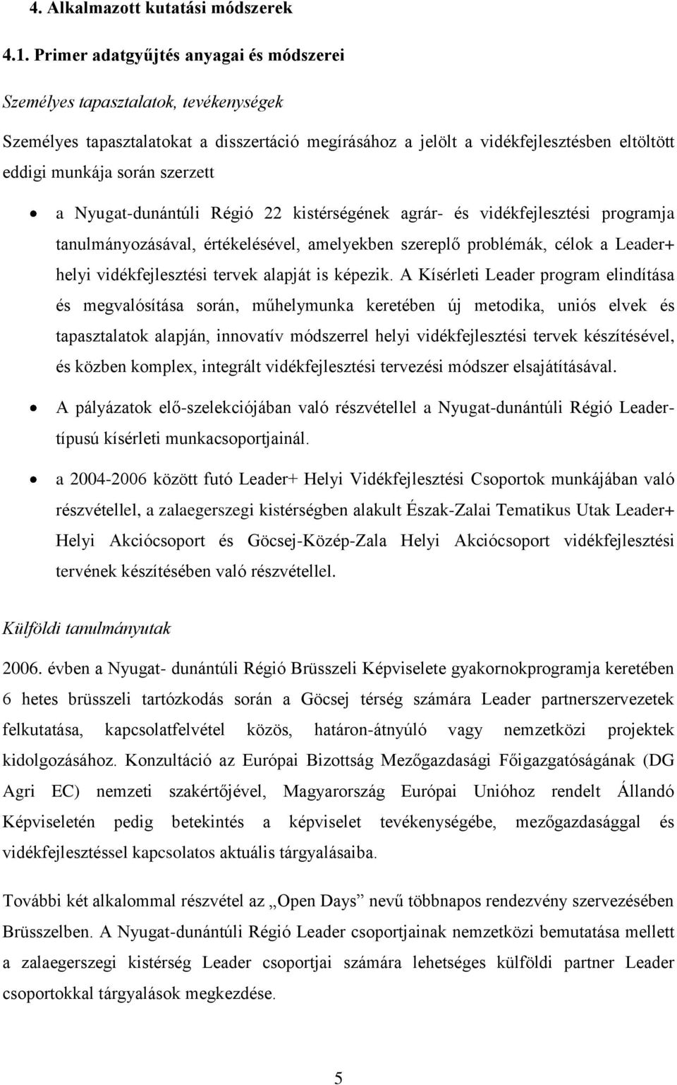 szerzett a Nyugat-dunántúli Régió 22 kistérségének agrár- és vidékfejlesztési programja tanulmányozásával, értékelésével, amelyekben szereplő problémák, célok a Leader+ helyi vidékfejlesztési tervek