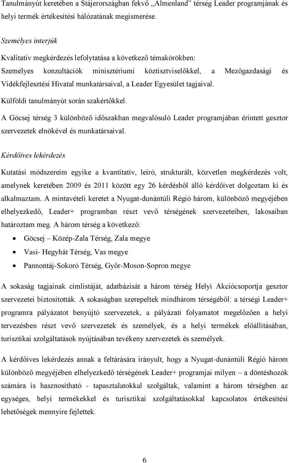 Leader Egyesület tagjaival. Külföldi tanulmányút során szakértőkkel. A Göcsej térség 3 különböző időszakban megvalósuló Leader programjában érintett gesztor szervezetek elnökével és munkatársaival.