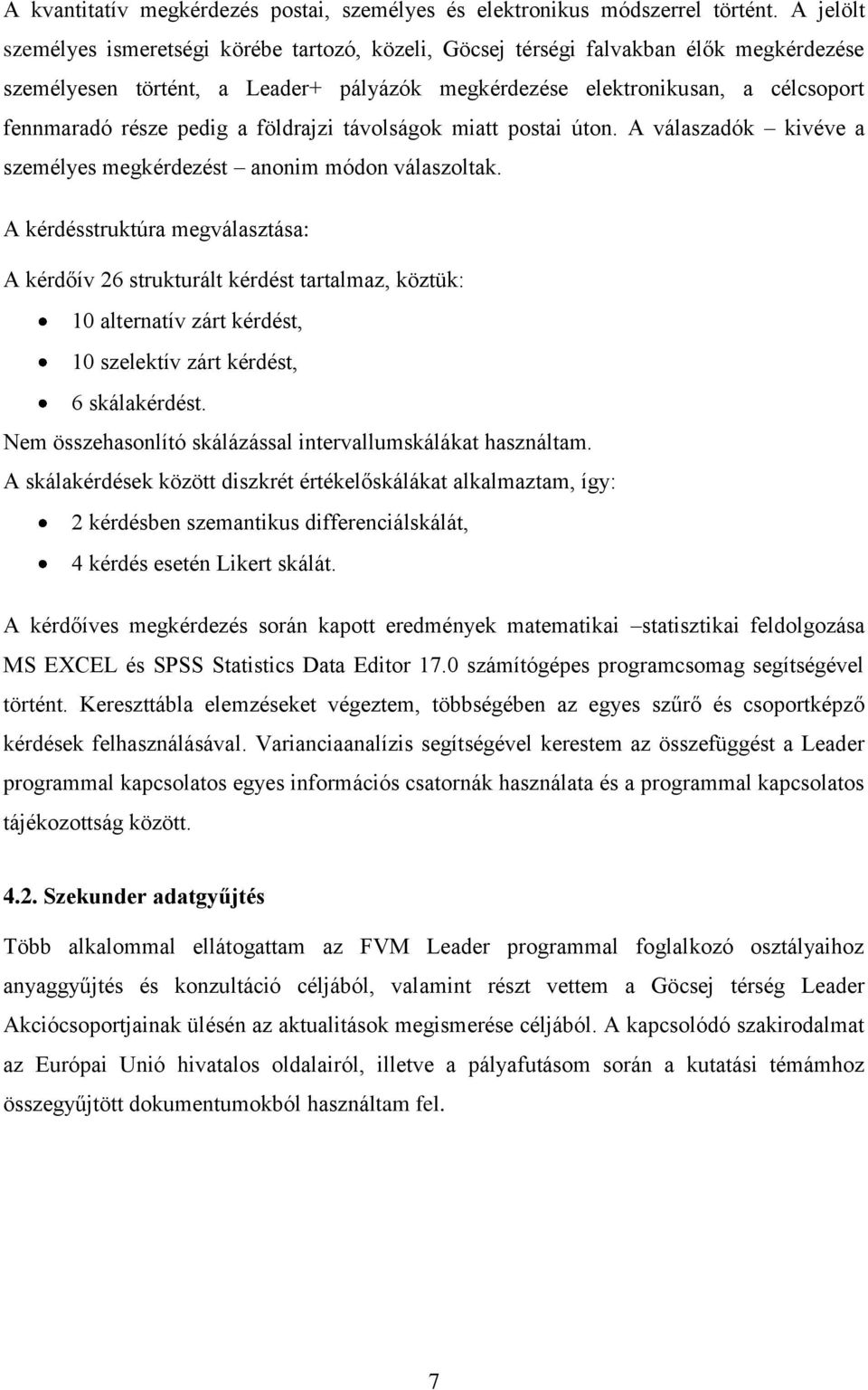 pedig a földrajzi távolságok miatt postai úton. A válaszadók kivéve a személyes megkérdezést anonim módon válaszoltak.