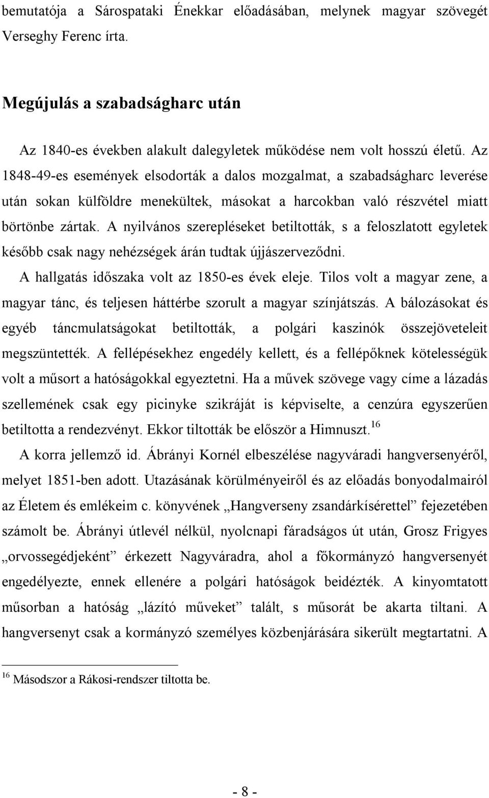 A nyilvános szerepléseket betiltották, s a feloszlatott egyletek később csak nagy nehézségek árán tudtak újjászerveződni. A hallgatás időszaka volt az 1850-es évek eleje.