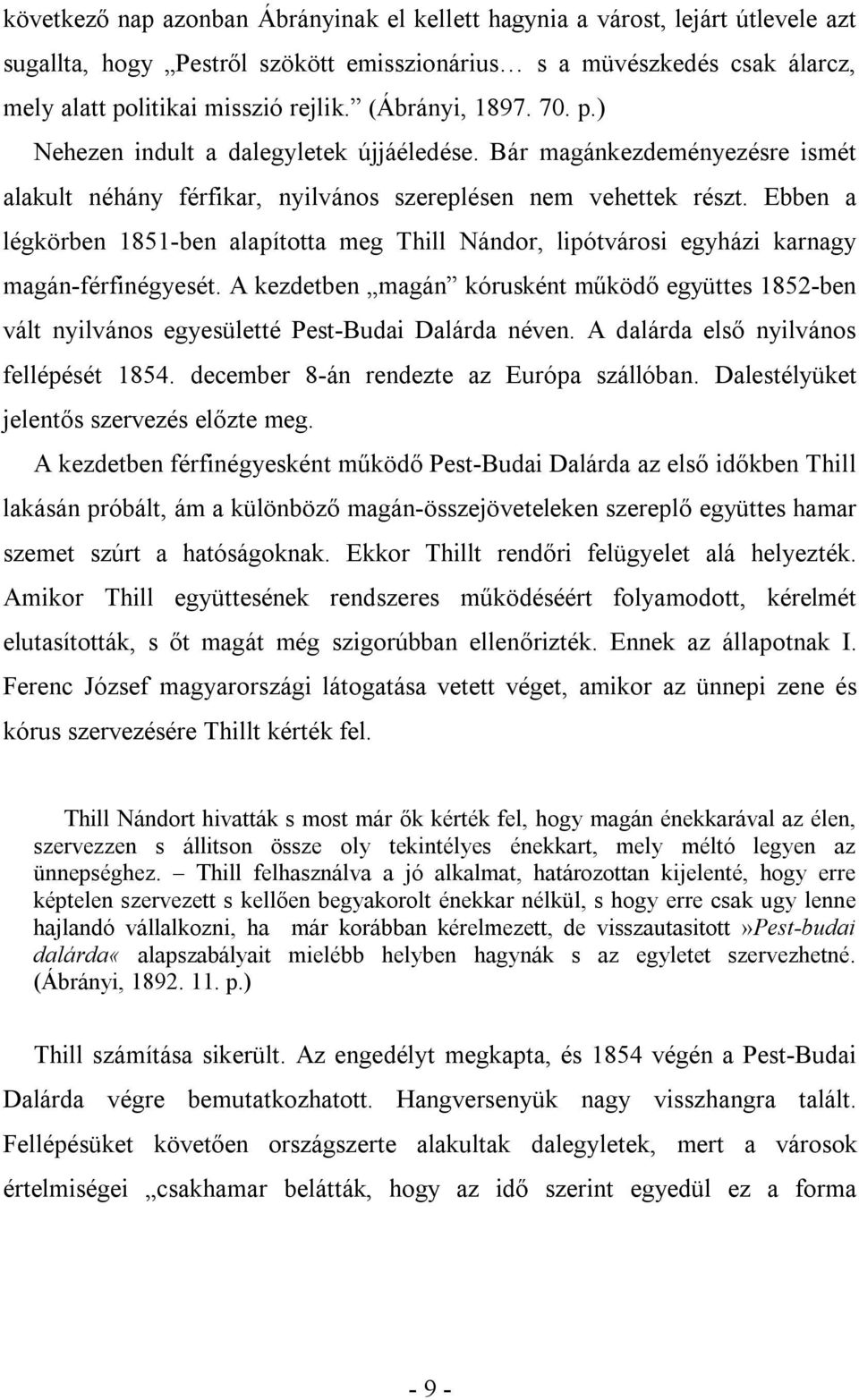 Ebben a légkörben 1851-ben alapította meg Thill Nándor, lipótvárosi egyházi karnagy magán-férfinégyesét.