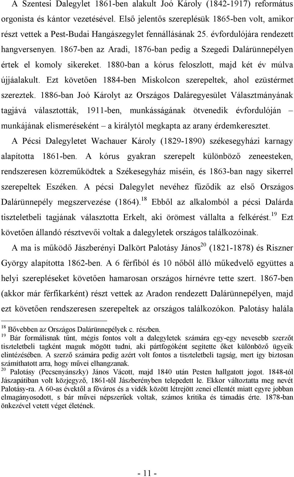 1867-ben az Aradi, 1876-ban pedig a Szegedi Dalárünnepélyen értek el komoly sikereket. 1880-ban a kórus feloszlott, majd két év múlva újjáalakult.