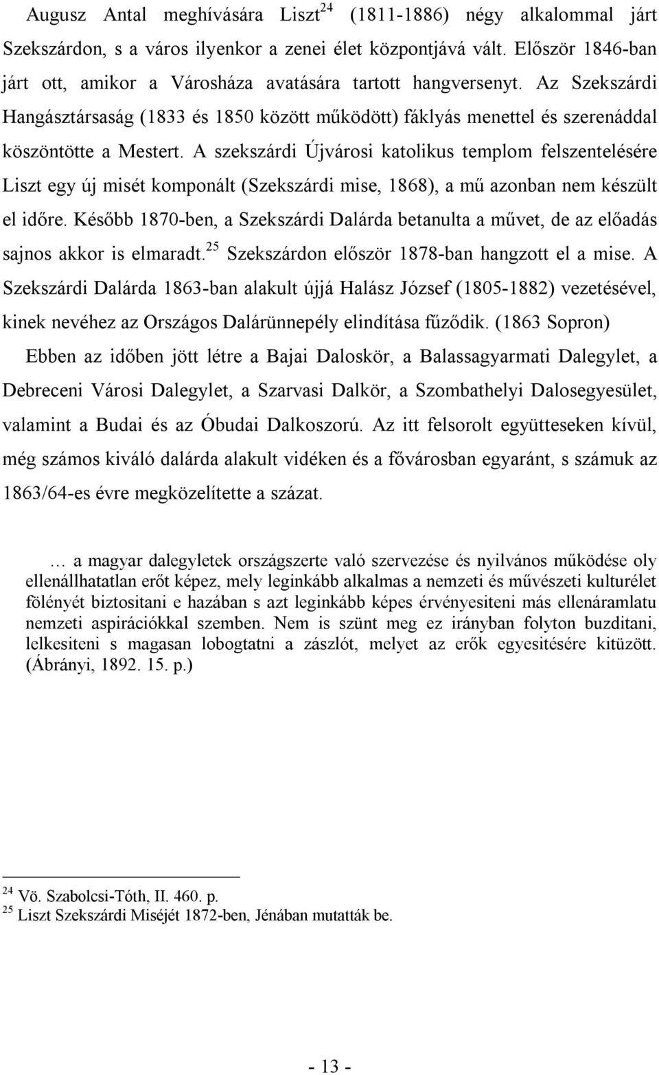 A szekszárdi Újvárosi katolikus templom felszentelésére Liszt egy új misét komponált (Szekszárdi mise, 1868), a mű azonban nem készült el időre.