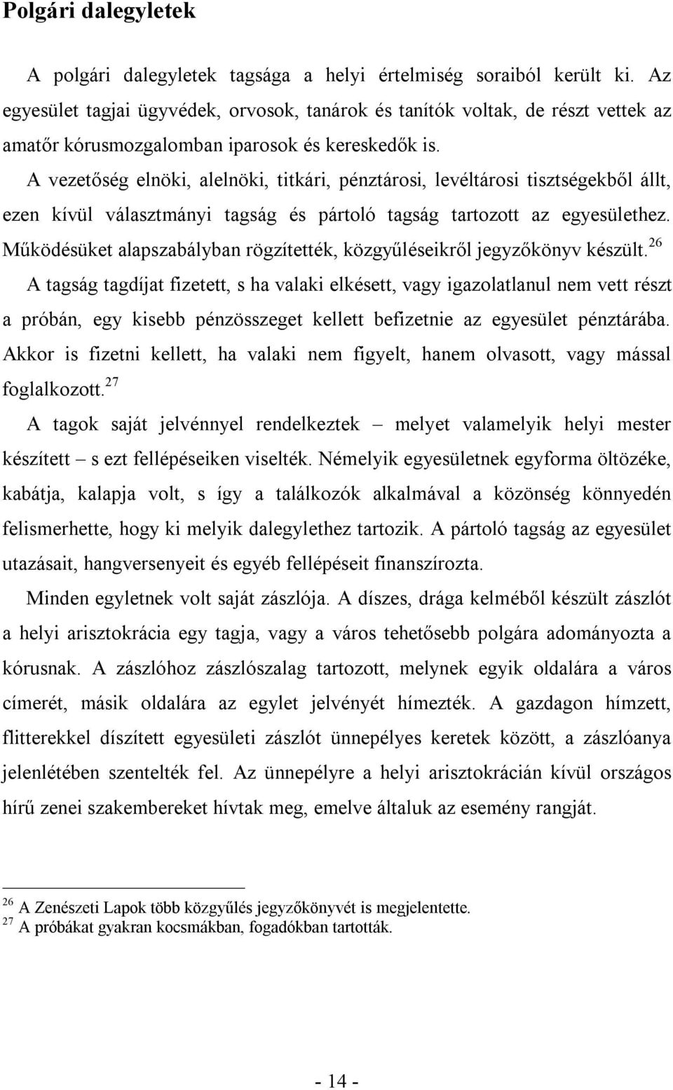 A vezetőség elnöki, alelnöki, titkári, pénztárosi, levéltárosi tisztségekből állt, ezen kívül választmányi tagság és pártoló tagság tartozott az egyesülethez.