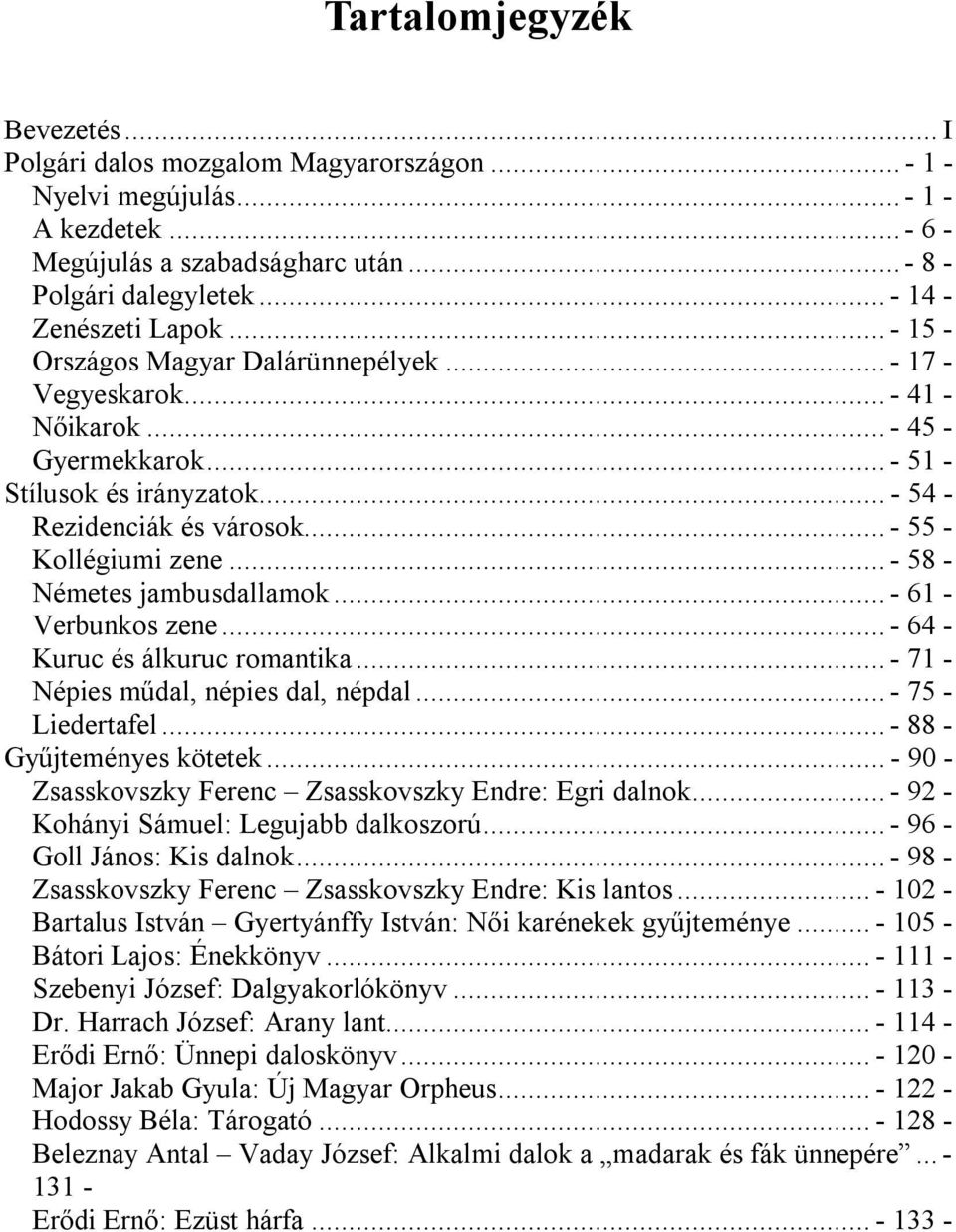 .. - 55 - Kollégiumi zene... - 58 - Németes jambusdallamok... - 61 - Verbunkos zene... - 64 - Kuruc és álkuruc romantika... - 71 - Népies műdal, népies dal, népdal... - 75 - Liedertafel.