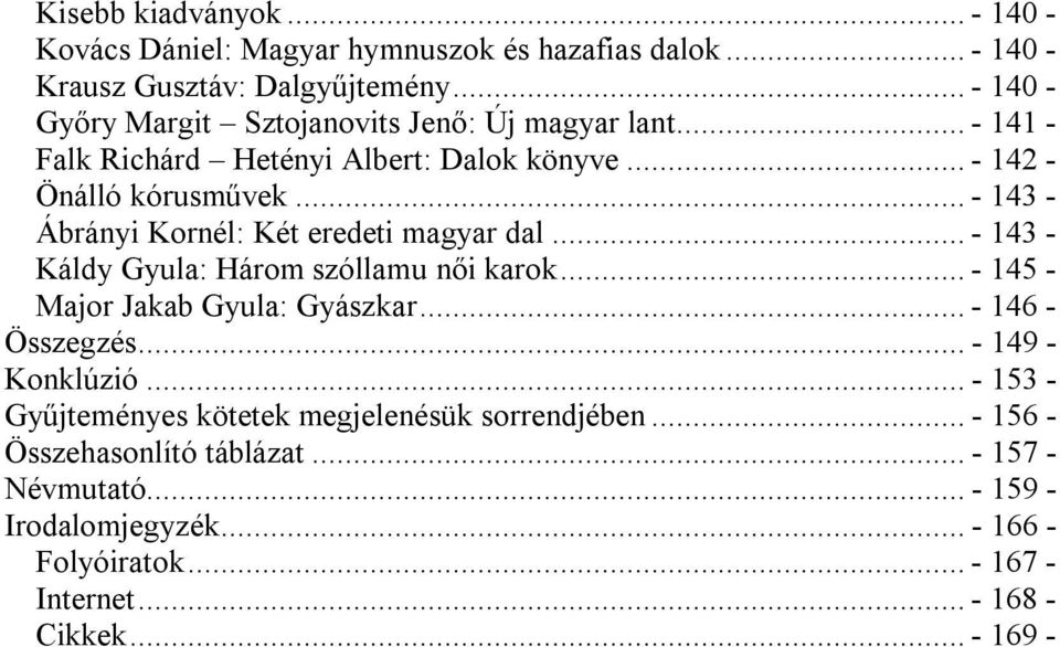 .. - 143 - Ábrányi Kornél: Két eredeti magyar dal... - 143 - Káldy Gyula: Három szóllamu női karok... - 145 - Major Jakab Gyula: Gyászkar... - 146 - Összegzés.