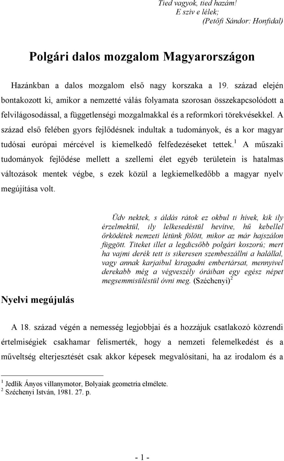 A század első felében gyors fejlődésnek indultak a tudományok, és a kor magyar tudósai európai mércével is kiemelkedő felfedezéseket tettek.