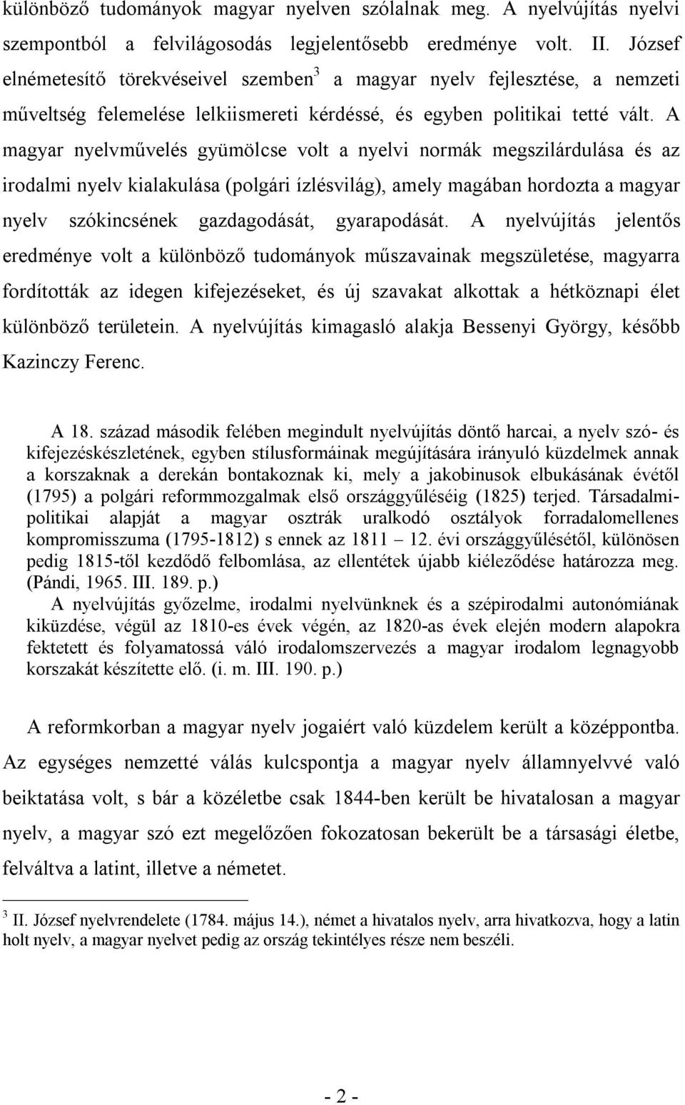 A magyar nyelvművelés gyümölcse volt a nyelvi normák megszilárdulása és az irodalmi nyelv kialakulása (polgári ízlésvilág), amely magában hordozta a magyar nyelv szókincsének gazdagodását,