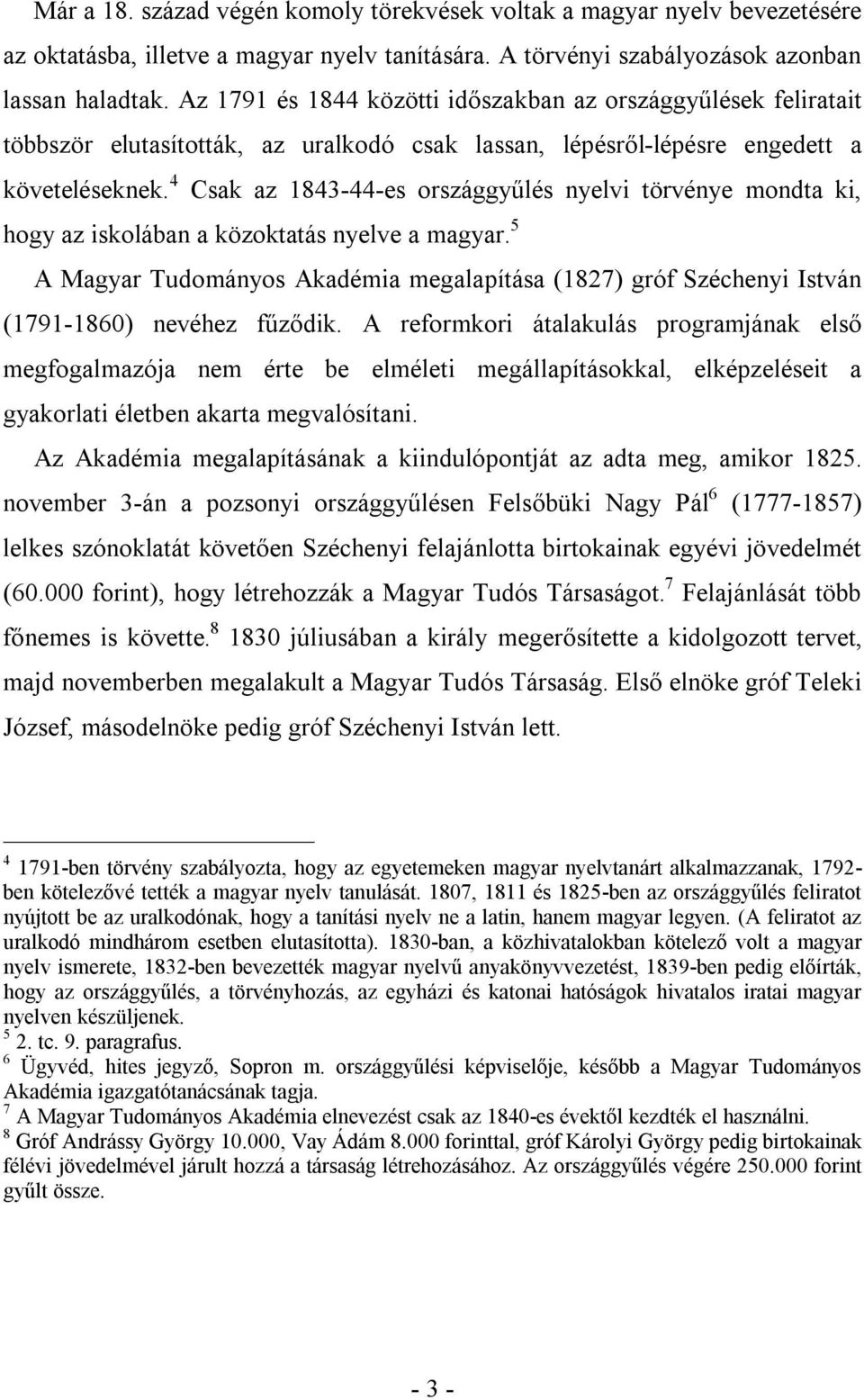 4 Csak az 1843-44-es országgyűlés nyelvi törvénye mondta ki, hogy az iskolában a közoktatás nyelve a magyar.