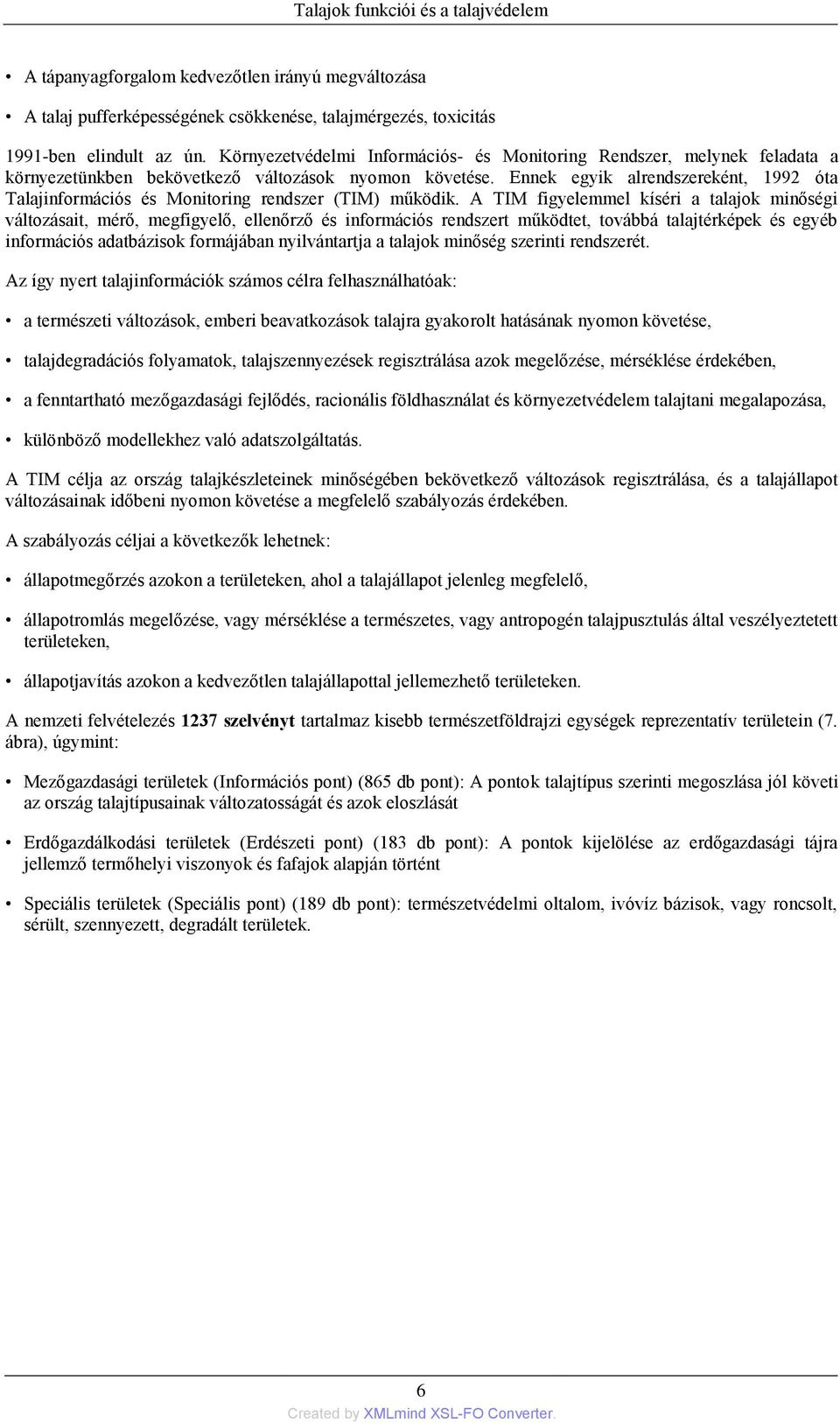 Ennek egyik alrendszereként, 1992 óta Talajinformációs és Monitoring rendszer (TIM) működik.