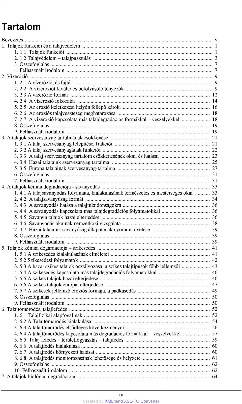 2.5. Az erózió keletkezési helyén fellépő károk.... 16 6. 2.6. Az eróziós talajveszteség meghatározása... 18 7. 2.7. A vízerózió kapcsolata más talajdegradációs formákkal veszélyekkel... 18 8.