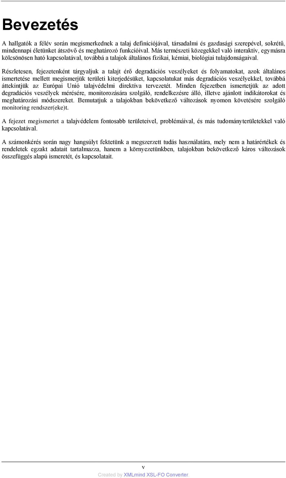 Részletesen, fejezetenként tárgyaljuk a talajt érő degradációs veszélyeket és folyamatokat, azok általános ismertetése mellett megismerjük területi kiterjedésüket, kapcsolatukat más degradációs