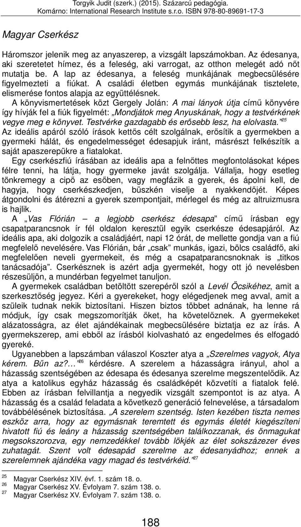 A könyvismertetések közt Gergely Jolán: A mai lányok útja című könyvére így hívják fel a fiúk figyelmét: Mondjátok meg Anyuskának, hogy a testvérkének vegye meg e könyvet.