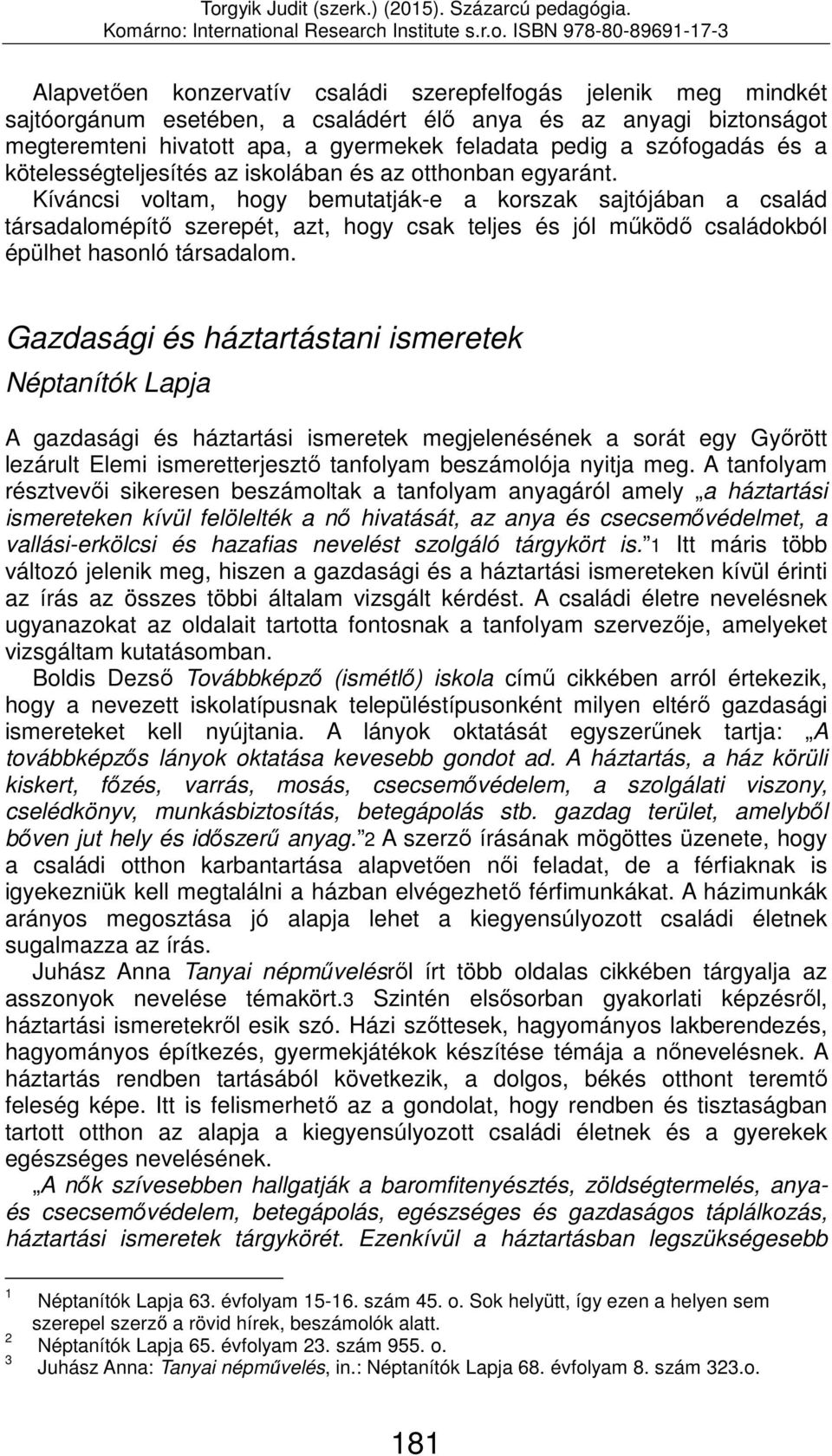 Kíváncsi voltam, hogy bemutatják-e a korszak sajtójában a család társadalomépítő szerepét, azt, hogy csak teljes és jól működő családokból épülhet hasonló társadalom.