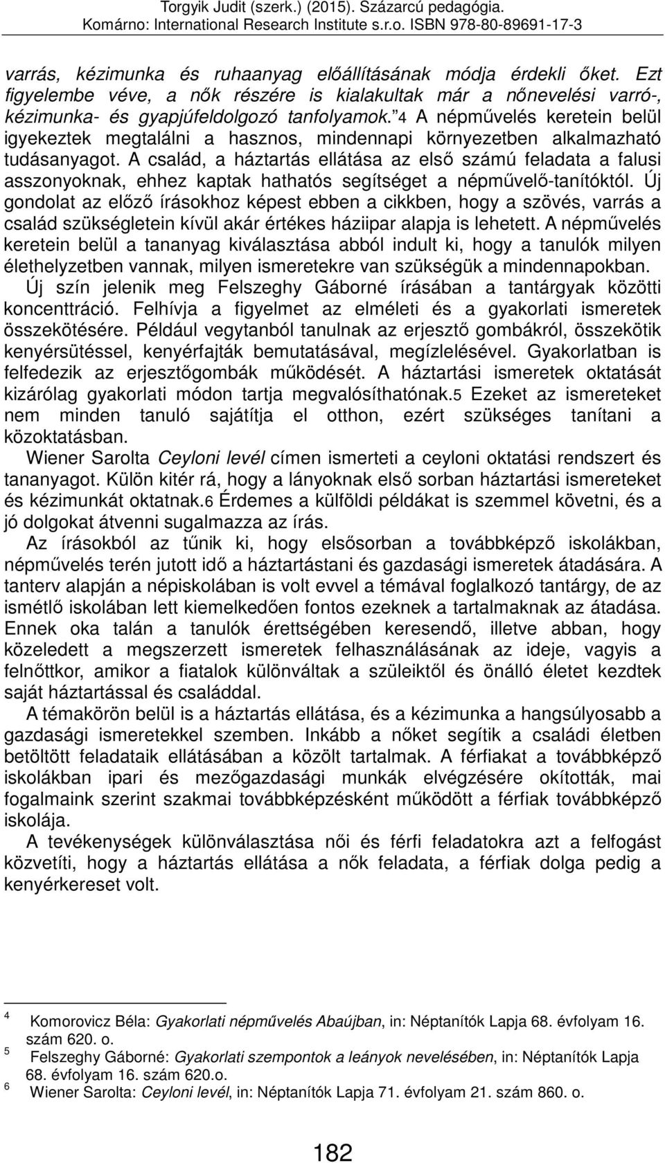 A család, a háztartás ellátása az első számú feladata a falusi asszonyoknak, ehhez kaptak hathatós segítséget a népművelő-tanítóktól.