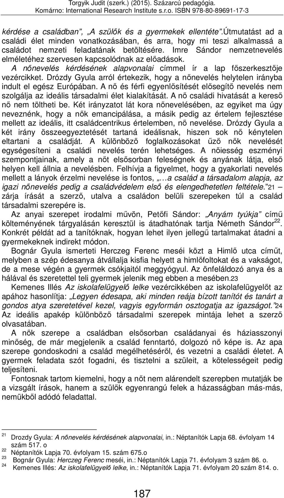 Drózdy Gyula arról értekezik, hogy a nőnevelés helytelen irányba indult el egész Európában. A nő és férfi egyenlősítését elősegítő nevelés nem szolgálja az ideális társadalmi élet kialakítását.