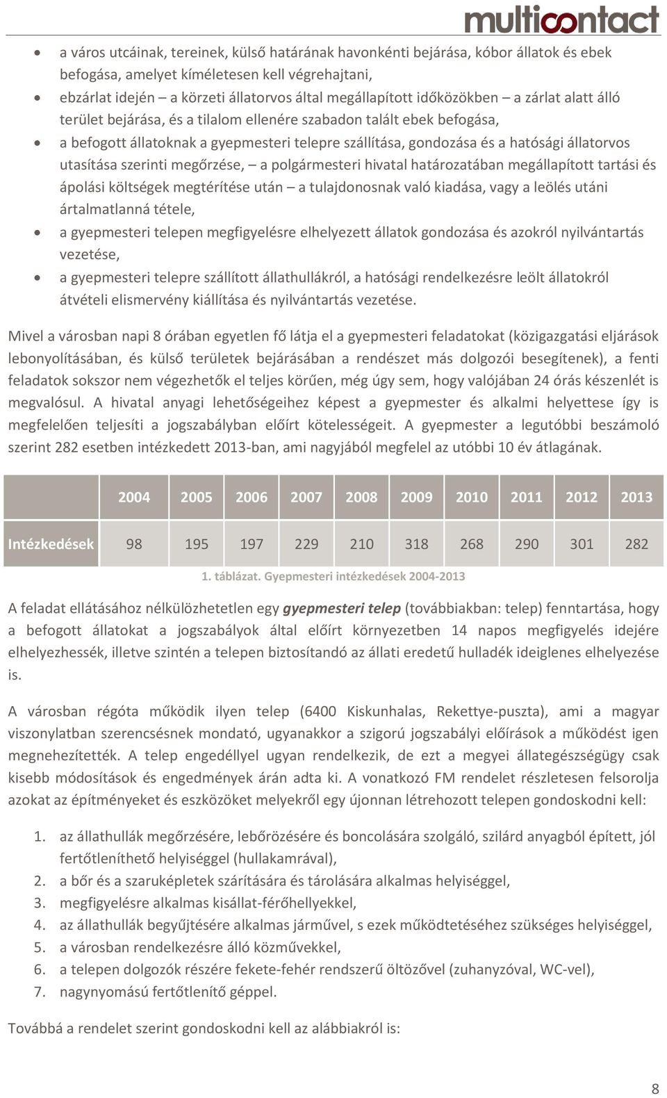 utasítása szerinti megőrzése, a polgármesteri hivatal határozatában megállapított tartási és ápolási költségek megtérítése után a tulajdonosnak való kiadása, vagy a leölés utáni ártalmatlanná tétele,