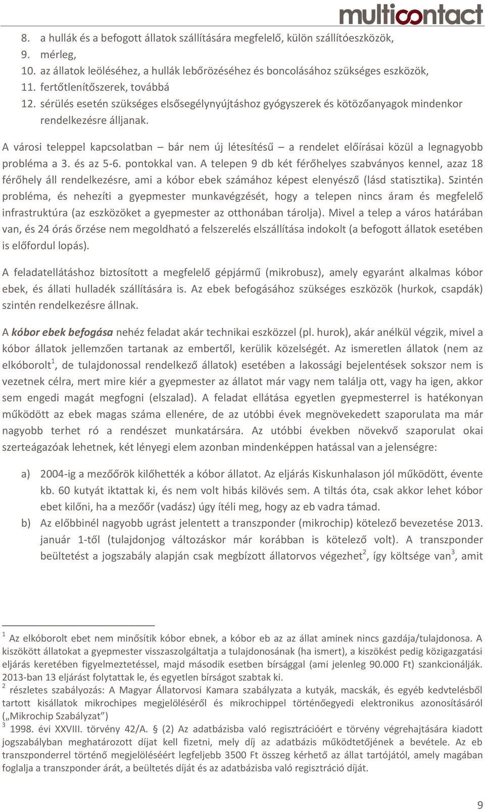 A városi teleppel kapcsolatban bár nem új létesítésű a rendelet előírásai közül a legnagyobb probléma a 3. és az 5-6. pontokkal van.